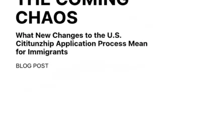 The Coming Chaos: What New Changes to the U.S. Citizenship Application Process Mean for Immigrants