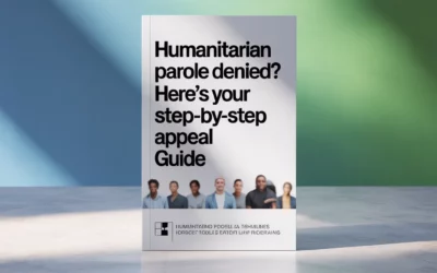 Humanitarian Parole Denied? Here's Your Step-by-Step Appeal Guide